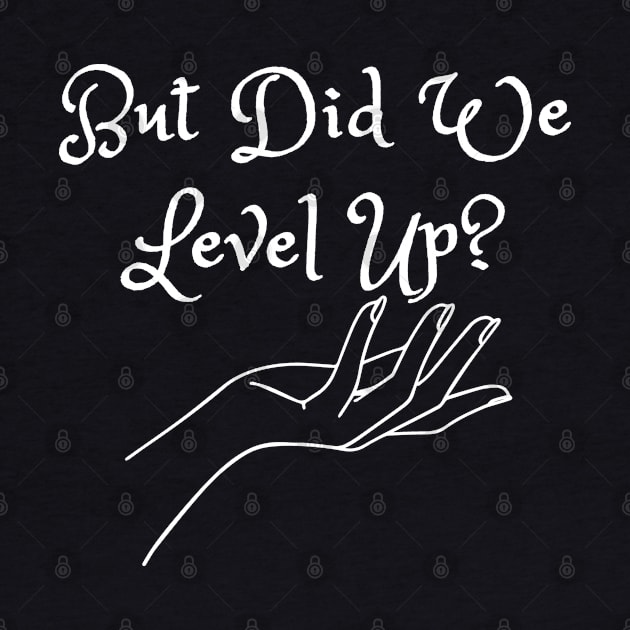 But Did We Level Up? (MD23GM002d) by Maikell Designs